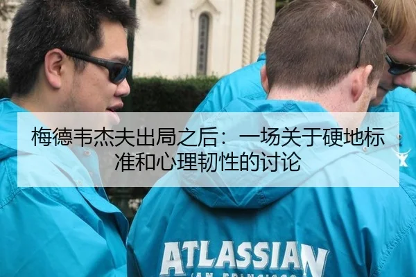 梅德韦杰夫出局之后：一场关于硬地标准和心理韧性的讨论